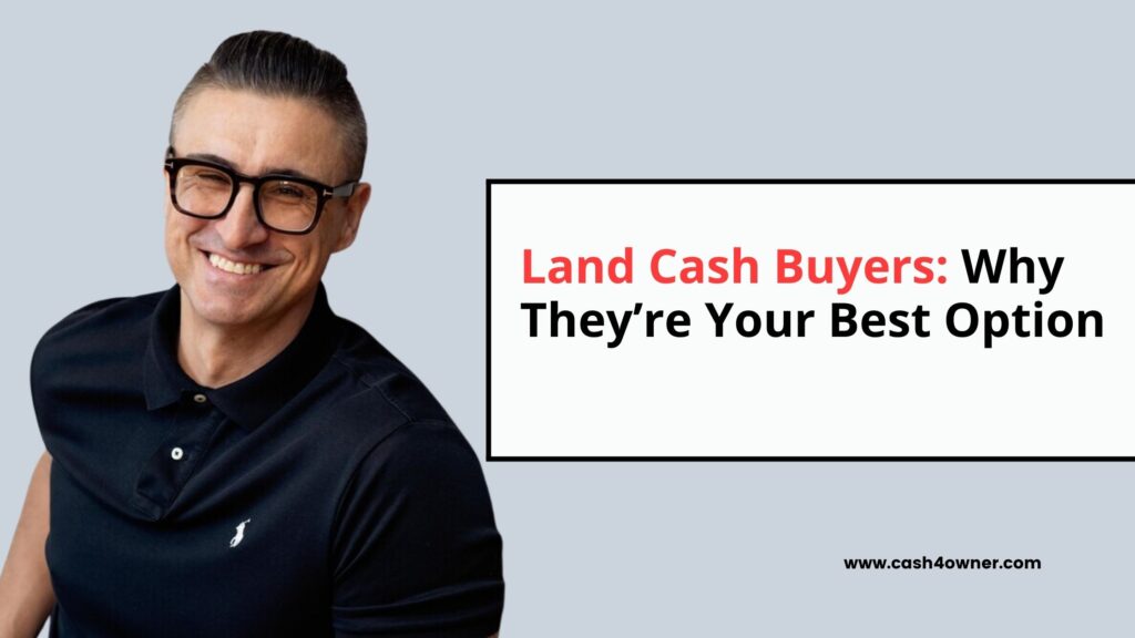 Land Cash Buyers Why They’re Your Best Option