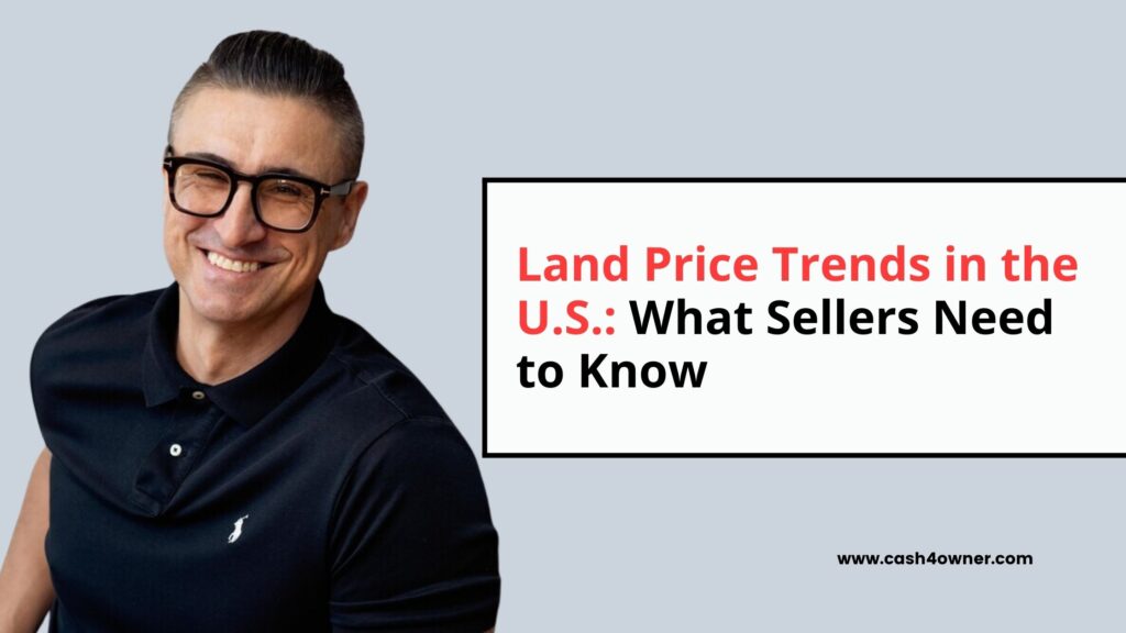 Land Price Trends in the U.S What Sellers Need to Know