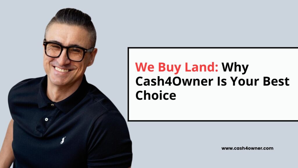We Buy Land Why Cash4Owner Is Your Best Choice